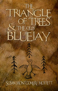 Title: The Traiangle of Trees and the Old Blue Jay, Author: Susan Montgomery Moffett