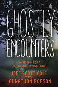 Title: Ghostly Encounters: Confessions of a Paranormal Investigator, Author: Jeff Scott Cole