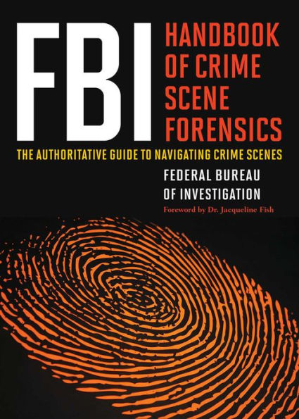 FBI Handbook of Crime Scene Forensics: The Authoritative Guide to Navigating Crime Scenes