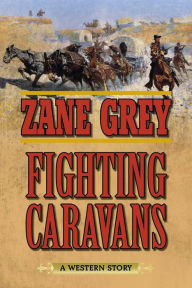 Title: Fighting Caravans: A Western Story, Author: Zane Grey