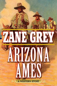 Title: Arizona Ames: A Western Story, Author: Zane Grey