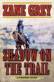 Title: Shadow on the Trail: A Western Story, Author: Zane Grey