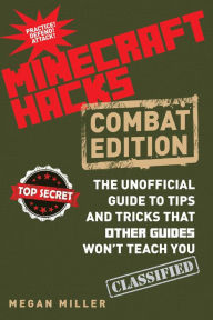 Title: Hacks for Minecrafters: Combat Edition: The Unofficial Guide to Tips and Tricks That Other Guides Won't Teach You, Author: Megan Miller