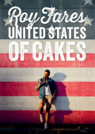 Title: United States of Cakes: Tasty Traditional American Cakes, Cookies, Pies, and Baked Goods, Author: Roy Fares