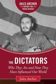 Title: The Dictators: Who They Are and How They Have Influenced Our World, Author: Jules Archer