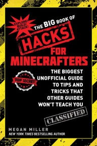 Title: The Big Book of Hacks for Minecrafters: The Biggest Unofficial Guide to Tips and Tricks That Other Guides Won't Teach You, Author: Megan Miller