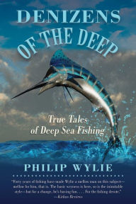 Title: Denizens of the Deep: True Tales of Deep Sea Fishing, Author: Philip Wylie