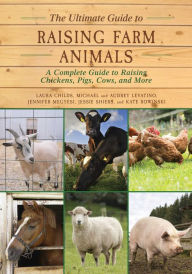 Title: The Ultimate Guide to Raising Farm Animals: A Complete Guide to Raising Chickens, Pigs, Cows, and More, Author: Laura Childs