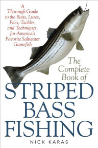 Title: The Complete Book of Striped Bass Fishing: A Thorough Guide to the Baits, Lures, Flies, Tackle, and Techniques for America's Favorite Saltwater Game Fish, Author: Nick Karas