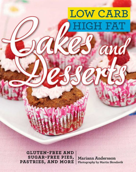 Low Carb High Fat Cakes and Desserts: Gluten-Free Sugar-Free Pies, Pastries, More