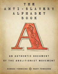 Audio books download freee The Anti-Slavery Alphabet Book: An Authentic Document of the Abolitionist Movement 9781634504096