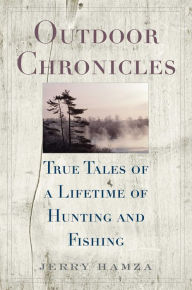 Title: Outdoor Chronicles: True Tales of a Lifetime of Hunting and Fishing, Author: Jerry Hamza