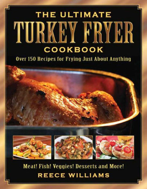 The Ultimate Turkey Fryer Cookbook: Over 150 Recipes for Frying Just ...