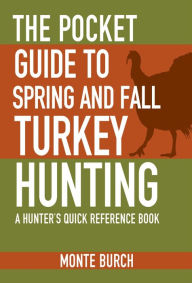 Title: The Pocket Guide to Spring and Fall Turkey Hunting: A Hunter's Quick Reference Book, Author: Monte Burch