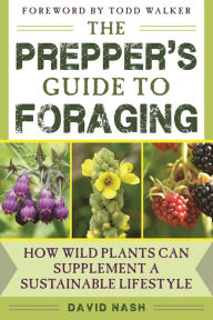 Title: The Prepper's Guide to Foraging: How Wild Plants Can Supplement a Sustainable Lifestyle, Author: David Nash