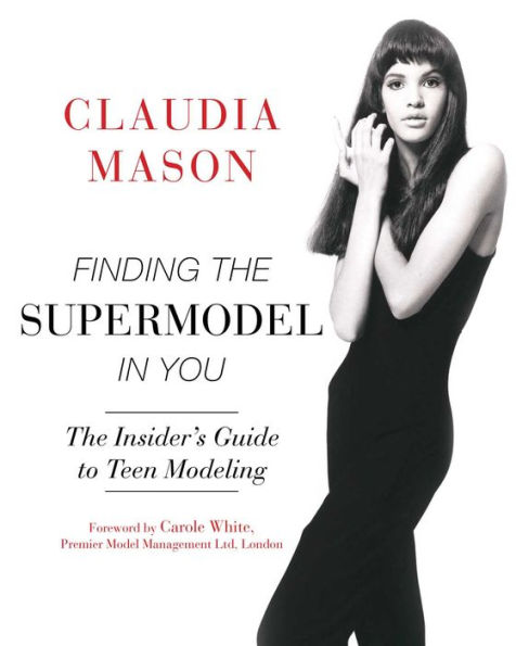 Finding The Supermodel You: Insider's Guide to Teen Modeling