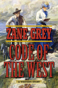 Title: Code of the West: A Western Story, Author: Zane Grey