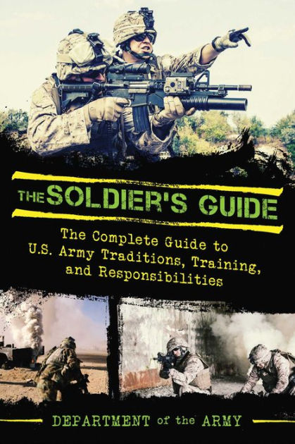 The Soldier's Guide: The Complete Guide to US Army Traditions, Training ...