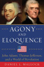 Agony and Eloquence: John Adams, Thomas Jefferson, and a World of Revolution