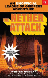 Title: The Nether Attack: An Unofficial League of Griefers Adventure, #5, Author: Winter Morgan