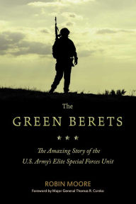 Title: The Green Berets: The Amazing Story of the U.S. Army's Elite Special Forces Unit, Author: Robin Moore