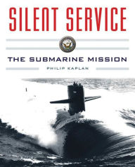 Title: Silent Service: Submarine Warfare from World War II to the Present?An Illustrated and Oral History, Author: Philip Kaplan