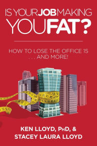 Title: Is Your Job Making You Fat?: How to Lose the Office 15 . . . and More!, Author: Ken Lloyd