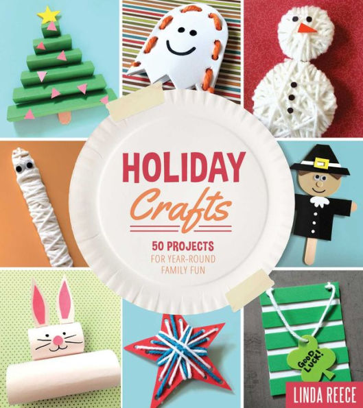 Holiday Crafts: 50 Projects for Year-Round Family Fun