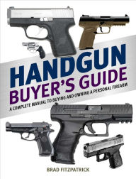Title: Handgun Buyer's Guide: A Complete Manual to Buying and Owning a Personal Firearm, Author: Brad Fitzpatrick