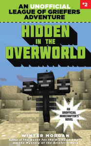 Title: Hidden in the Overworld: An Unofficial League of Griefers Adventure, #2, Author: Winter Morgan