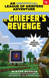 Title: The Griefer's Revenge: An Unofficial League of Griefers Adventure, #3, Author: Winter Morgan