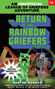 Title: The Return of the Rainbow Griefers: An Unofficial League of Griefers Adventure, #4, Author: Winter Morgan