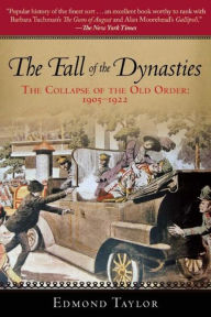 Title: The Fall of the Dynasties: The Collapse of the Old Order: 1905-1922, Author: Edmond Taylor