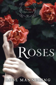 Title: Roses: The Tales Trilogy, Book 1, Author: Rose Mannering
