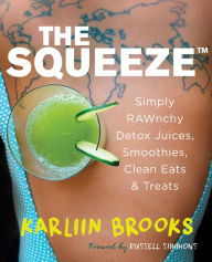 Title: The Squeeze: Simply RAWnchy Detox Juices, Smoothies, Clean Eats & Treats, Author: Karliin Brooks