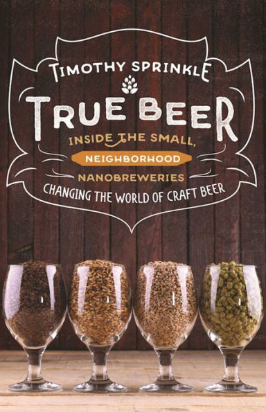 True Beer: Inside the Small, Neighborhood Nanobreweries Changing World of Craft Beer