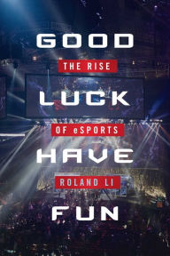 Title: Good Luck Have Fun: The Rise of eSports, Author: Roland Li