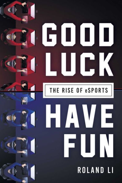 Good Luck Have Fun: The Rise of eSports