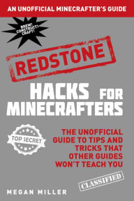 Title: Hacks for Minecrafters: Redstone: The Unofficial Guide to Tips and Tricks That Other Guides Won't Teach You, Author: Megan Miller