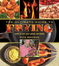 Title: The Ultimate Guide to Frying: How to Fry Just about Anything, Author: Rick Browne