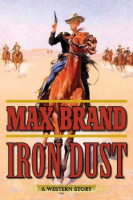 Title: Iron Dust: A Western Story, Author: Max Brand