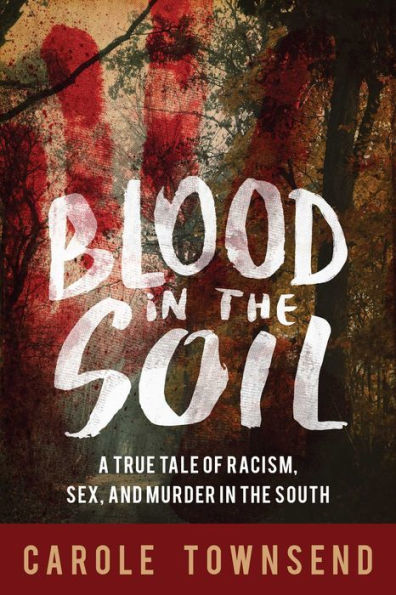 Blood the Soil: A True Tale of Racism, Sex, and Murder South