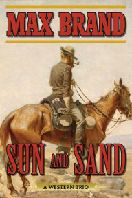 Title: Sun and Sand: A Western Trio, Author: Max Brand