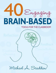 Title: 40 Engaging Brain-Based Tools for the Classroom, Author: Michael A. Scaddan