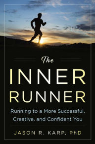 Title: The Inner Runner: Running to a More Successful, Creative, and Confident You, Author: Jason R. Karp