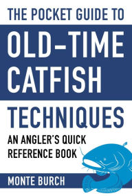 Title: The Pocket Guide to Old-Time Catfish Techniques: An Angler's Quick Reference Book, Author: Monte Burch