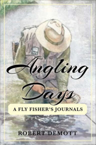 Title: Angling Days: A Fly Fisher's Journals, Author: Robert DeMott