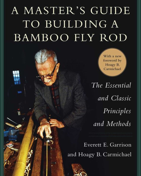 A Master's Guide to Building a Bamboo Fly Rod: The Essential