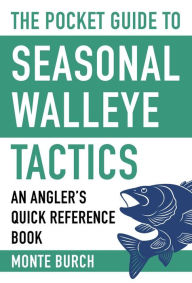 Title: The Pocket Guide to Seasonal Walleye Tactics: An Angler's Quick Reference Book, Author: Monte Burch