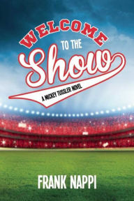 Title: Welcome to the Show: A Mickey Tussler Novel, Book 3, Author: Frank Nappi